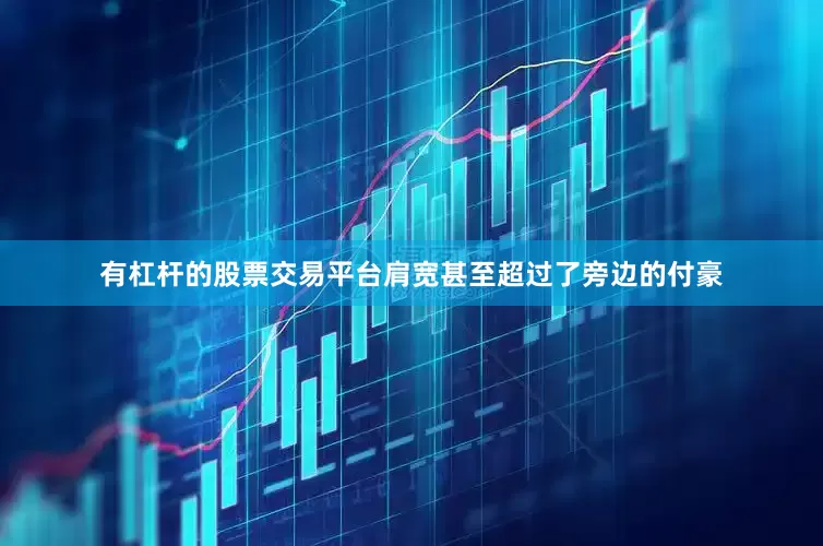 有杠杆的股票交易平台肩宽甚至超过了旁边的付豪