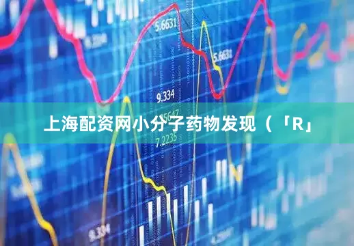 上海配资网小分子药物发现（「R」