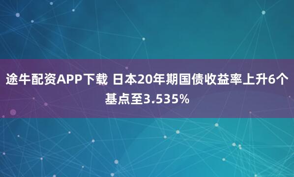 途牛配资APP下载 日本20年期国债收益率上升6个基点至3.535%